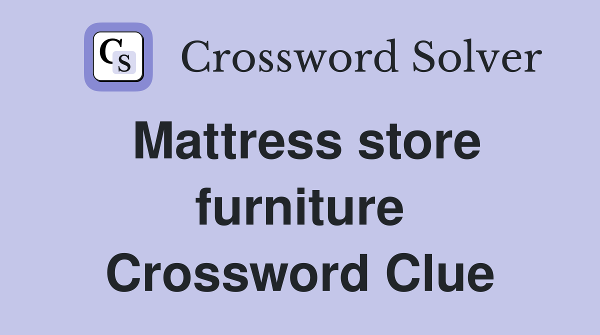 Mattress store furniture Crossword Clue