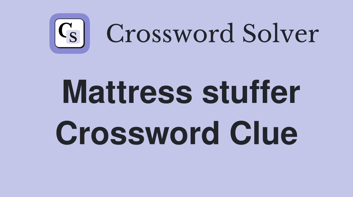 Mattress stuffer Crossword Clue