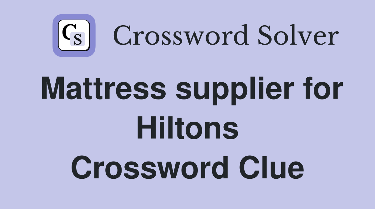 Mattress supplier for Hiltons Crossword Clue