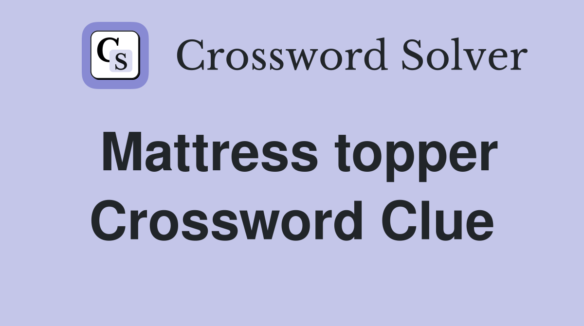 Mattress topper Crossword Clue