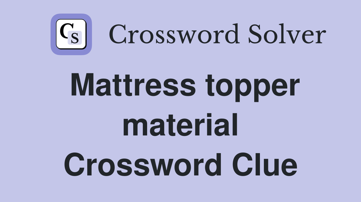 Mattress topper material Crossword Clue
