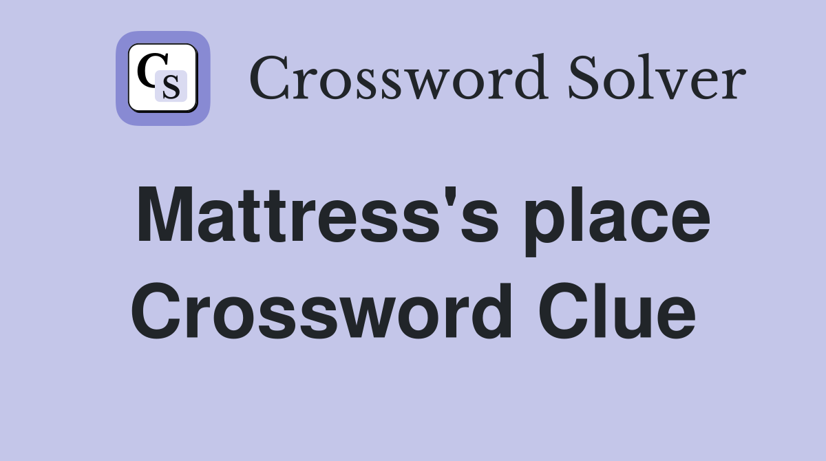 Mattress's place Crossword Clue