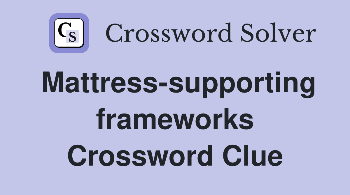Mattress-supporting frameworks Crossword Clue