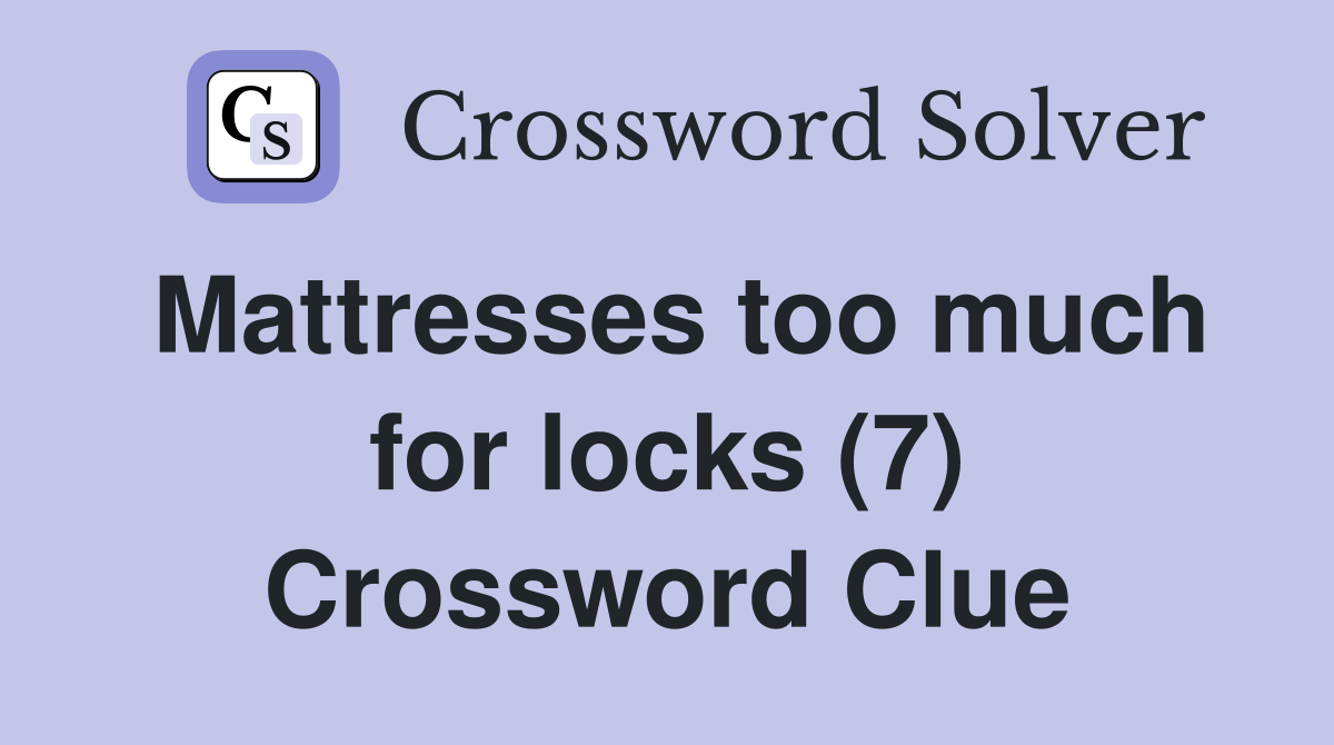 Mattresses too much for locks (7) Crossword Clue