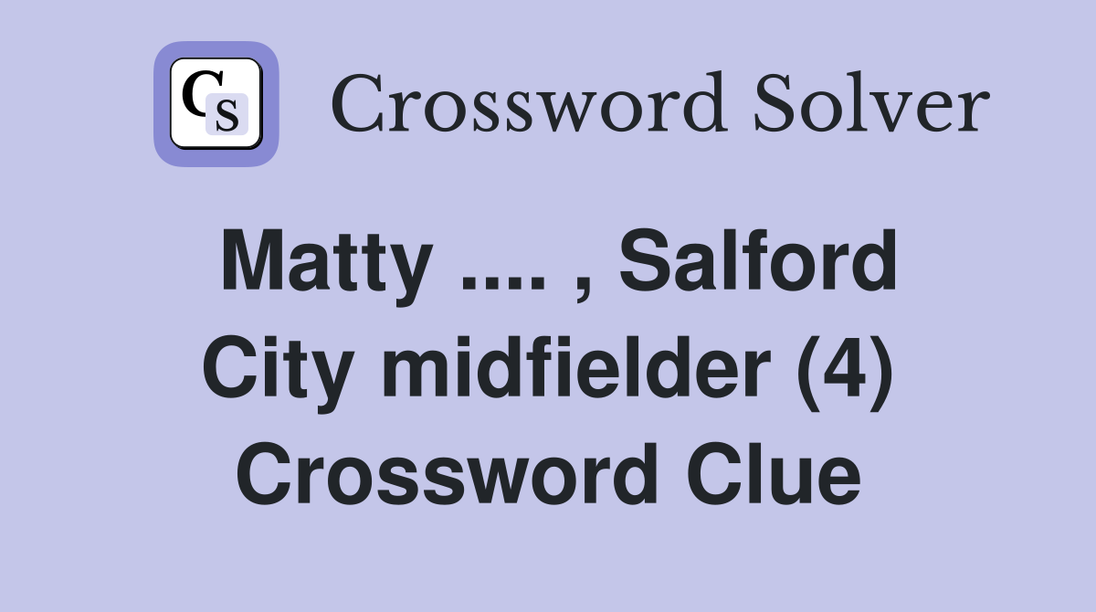 Matty .... , Salford City midfielder (4) Crossword Clue
