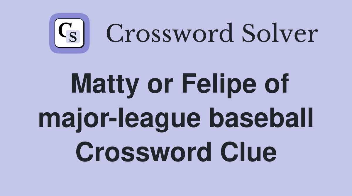 Matty or Felipe of major-league baseball Crossword Clue