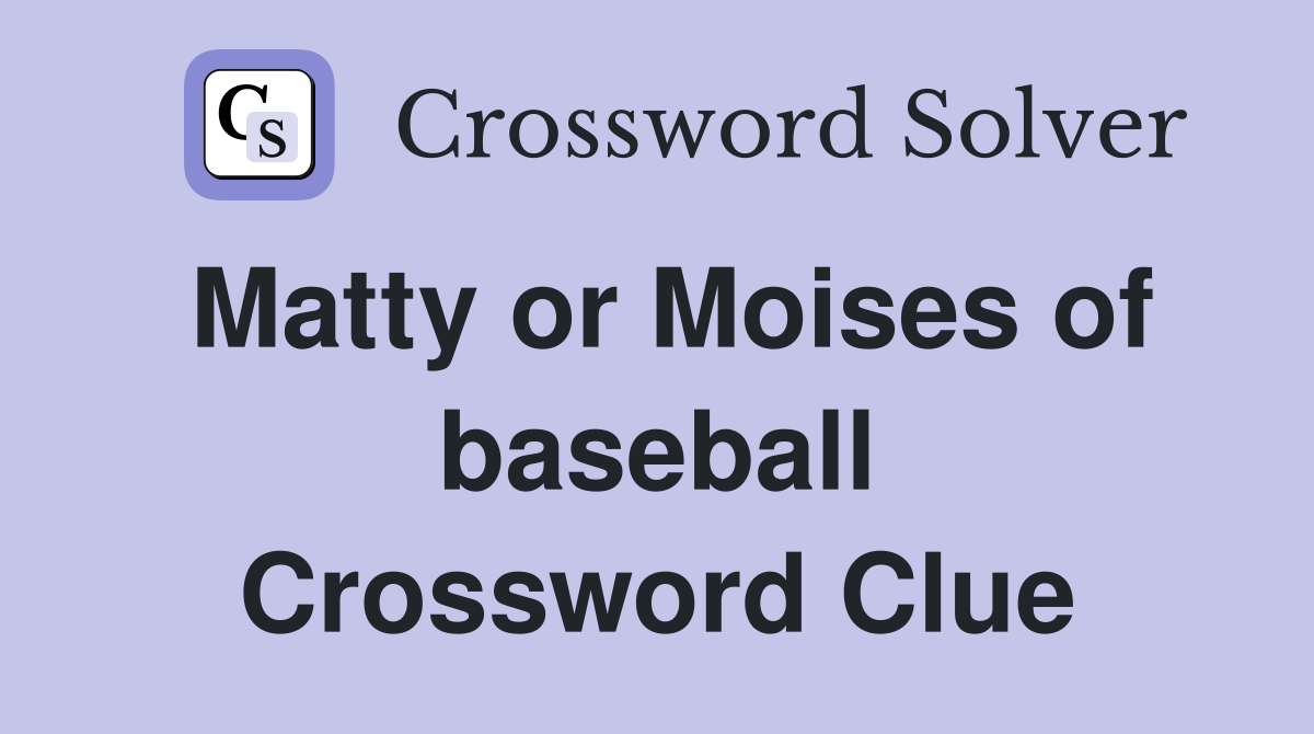 Matty or Moises of baseball Crossword Clue