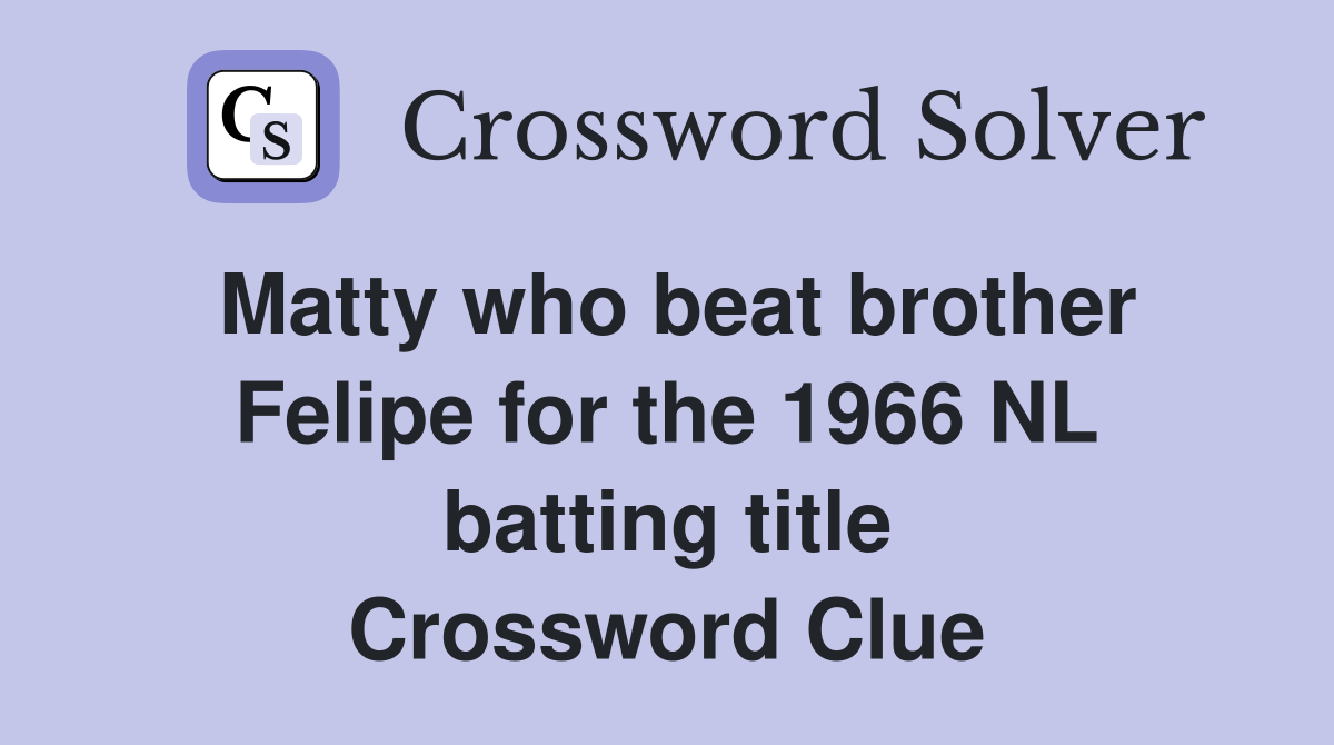 Matty who beat brother Felipe for the 1966 NL batting title Crossword Clue