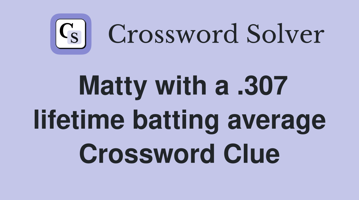 Matty with a .307 lifetime batting average Crossword Clue