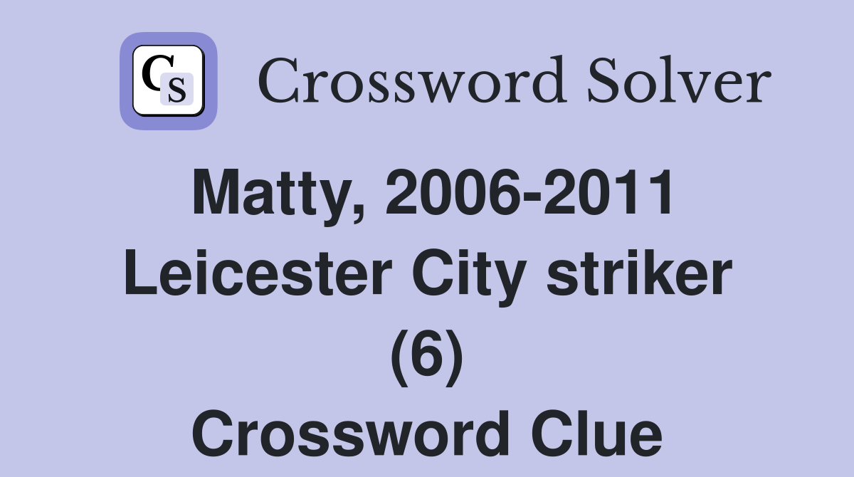 Matty, 2006-2011 Leicester City striker (6) Crossword Clue