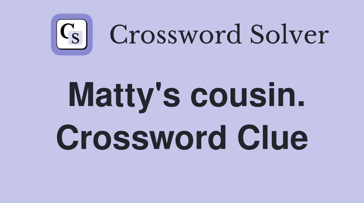 Matty's cousin. Crossword Clue