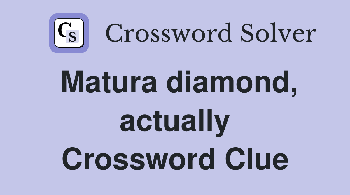 Matura diamond, actually Crossword Clue