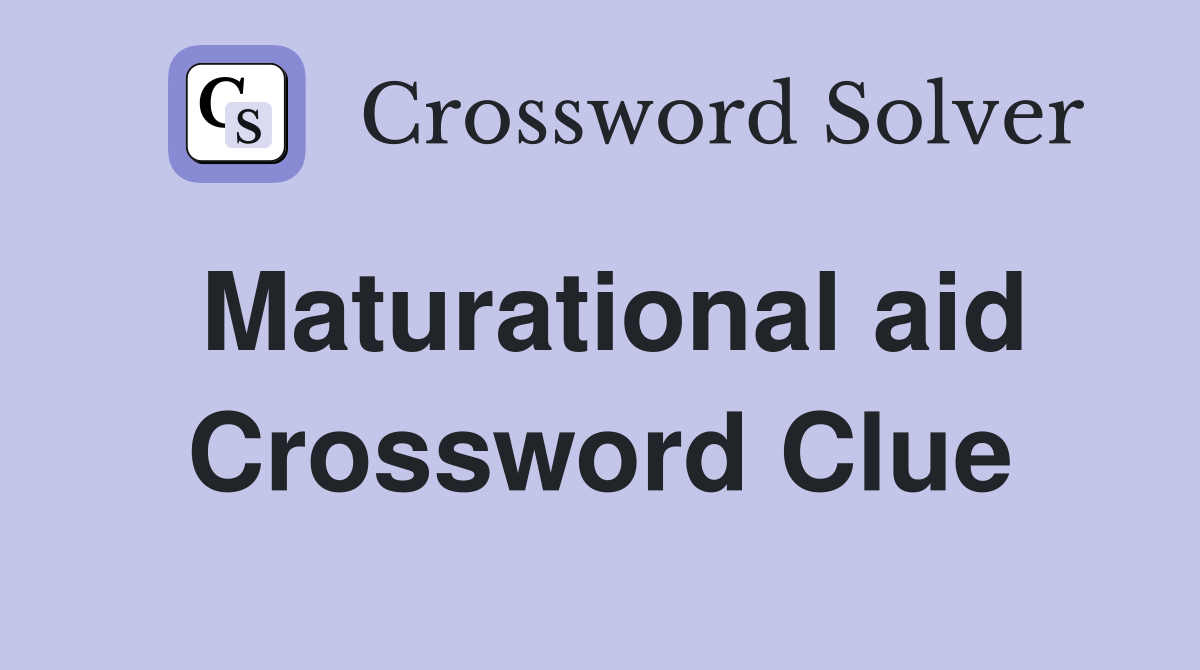 Maturational aid Crossword Clue