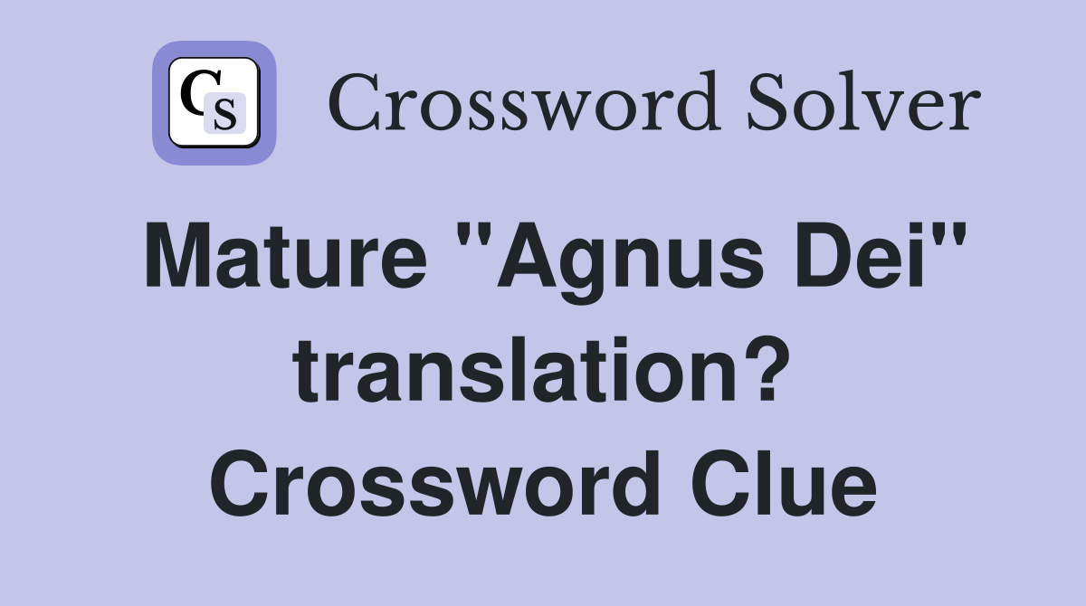 Mature "Agnus Dei" translation? Crossword Clue