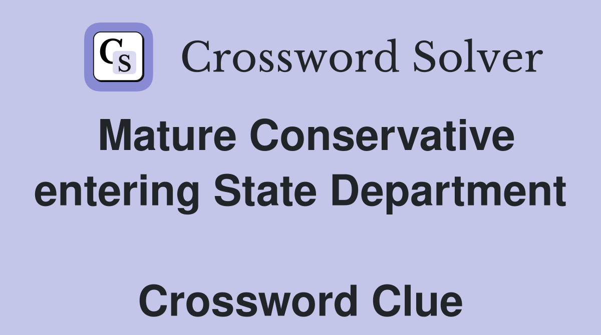 Mature Conservative entering State Department  Crossword Clue