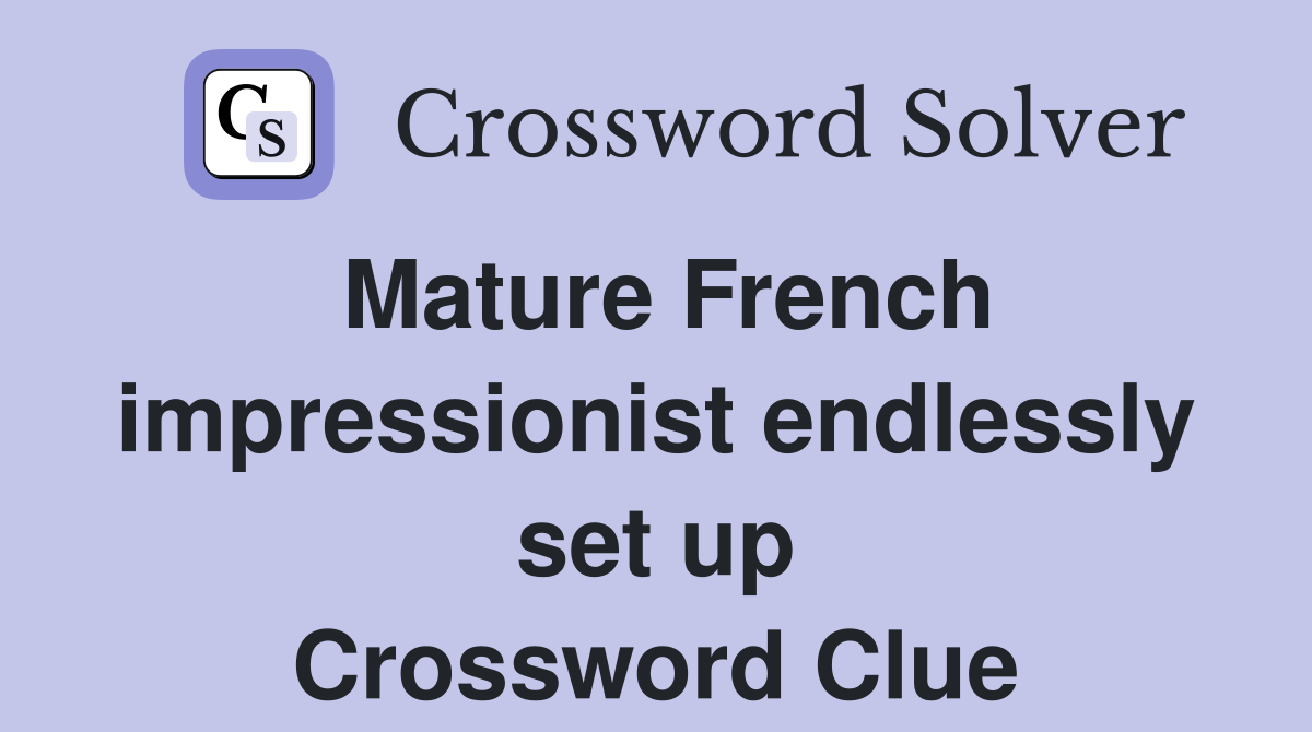 Mature French impressionist endlessly set up Crossword Clue