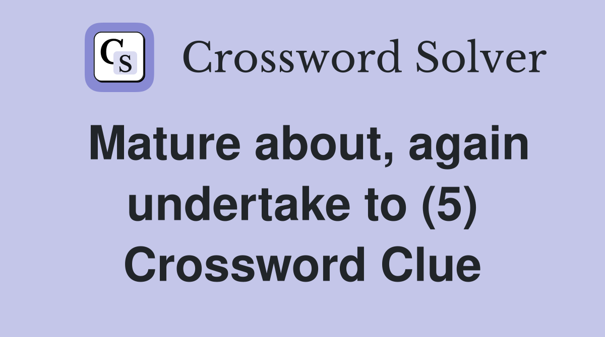 Mature about, again undertake to (5) Crossword Clue
