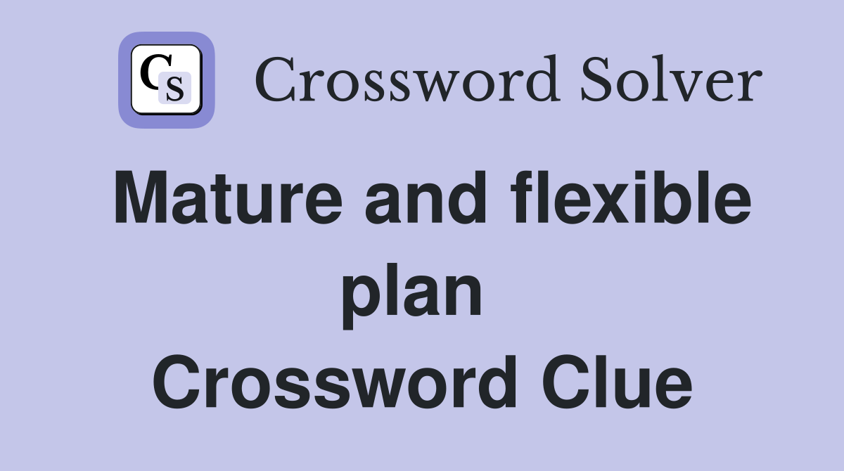 Mature and flexible plan  Crossword Clue
