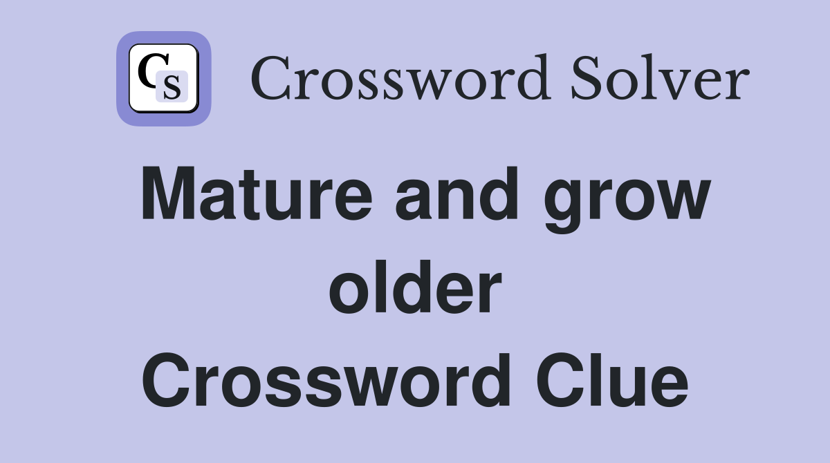 Mature and grow older Crossword Clue
