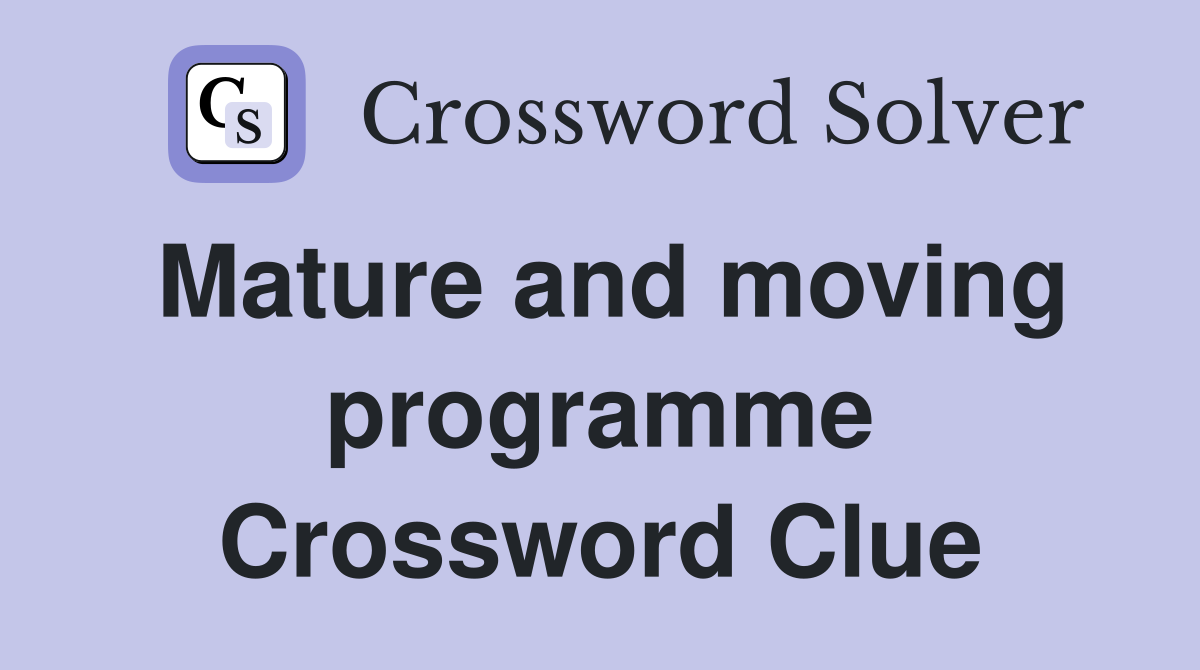 Mature and moving programme Crossword Clue