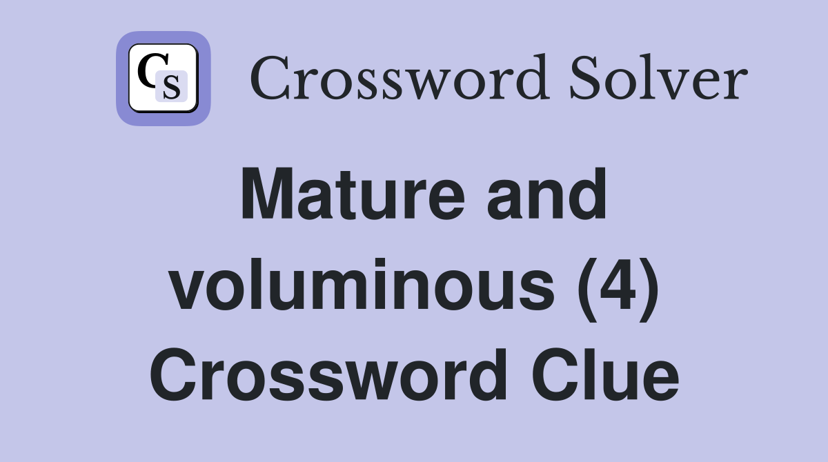 Mature and voluminous (4) Crossword Clue