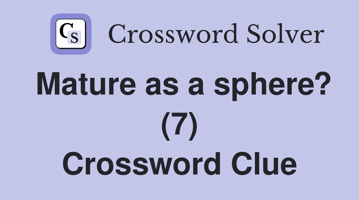 Mature as a sphere? (7) Crossword Clue