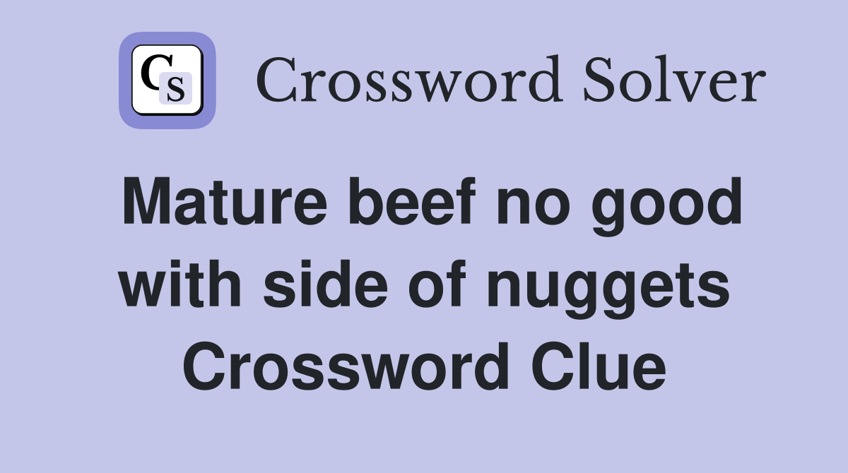 Mature beef no good with side of nuggets Crossword Clue