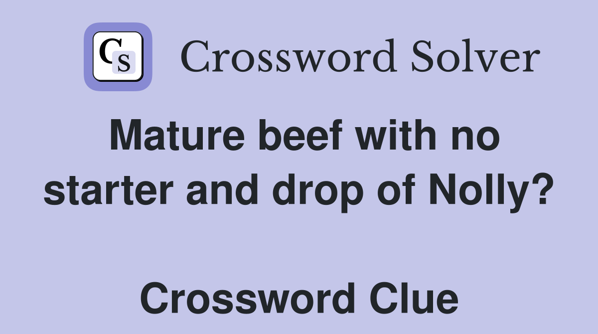 Mature beef with no starter and drop of Nolly?  Crossword Clue
