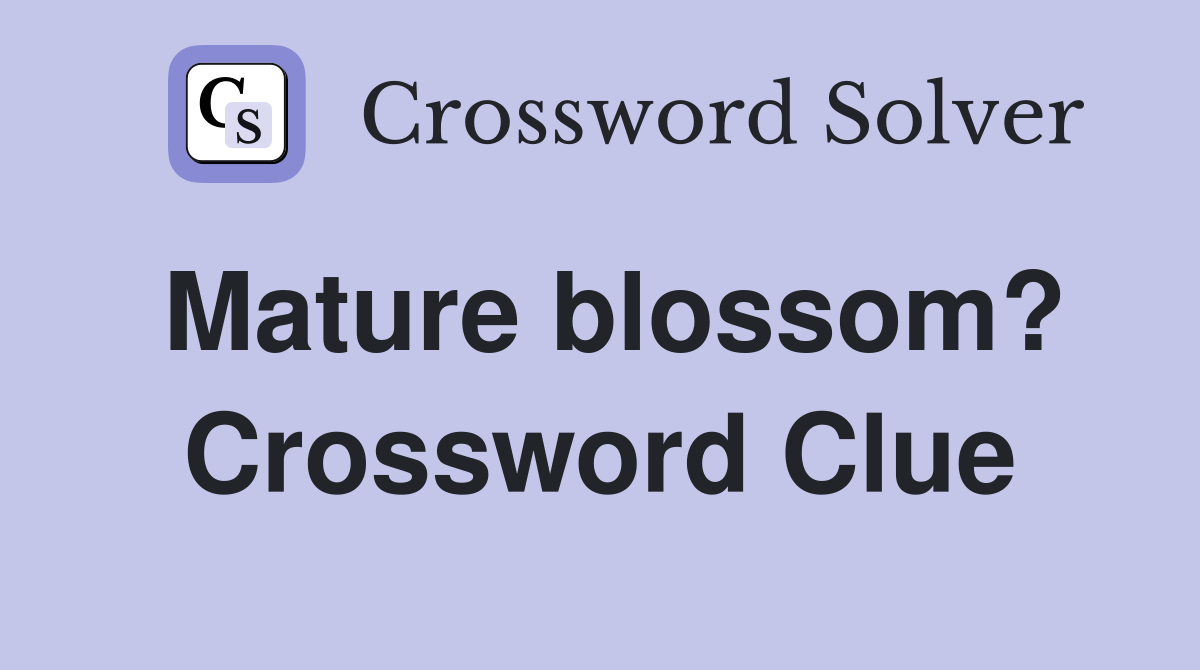 Mature blossom? Crossword Clue