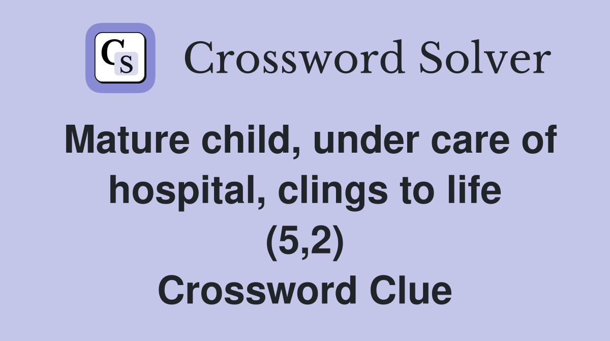 Mature child, under care of hospital, clings to life (5,2) Crossword Clue