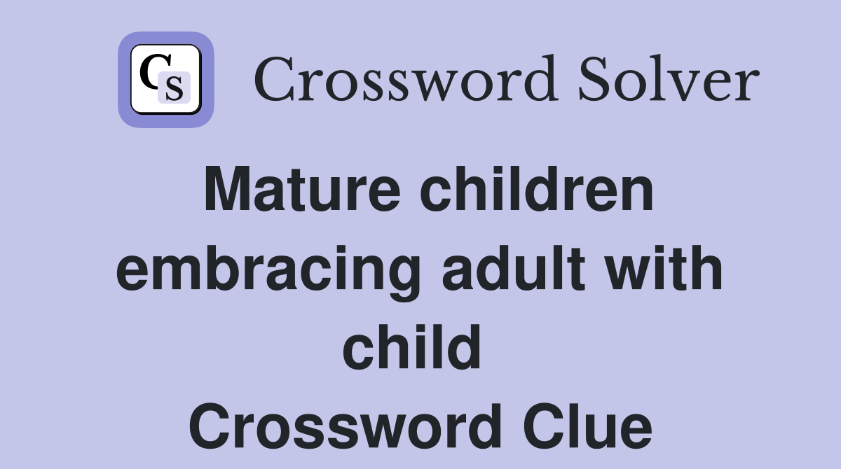 Mature children embracing adult with child  Crossword Clue