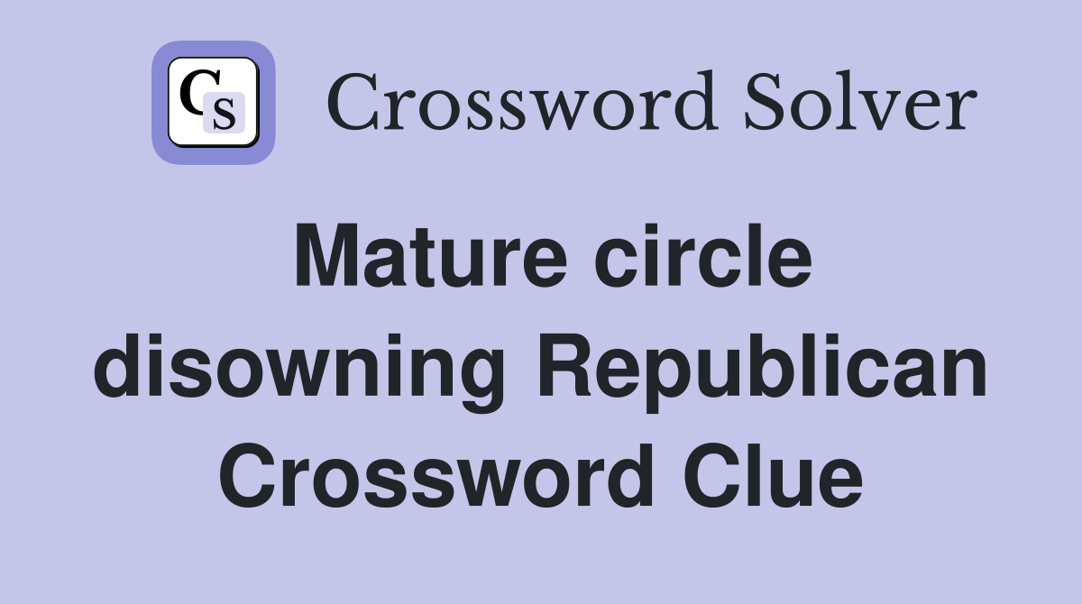 Mature circle disowning Republican Crossword Clue