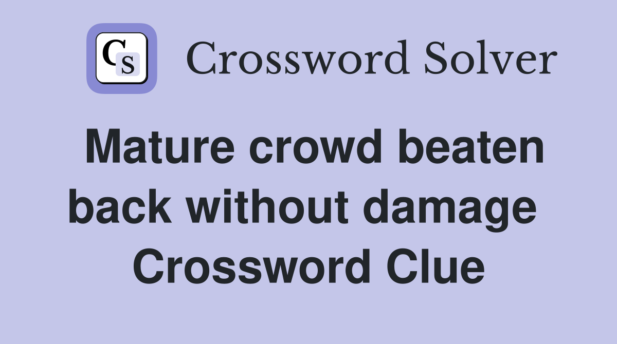 Mature crowd beaten back without damage  Crossword Clue