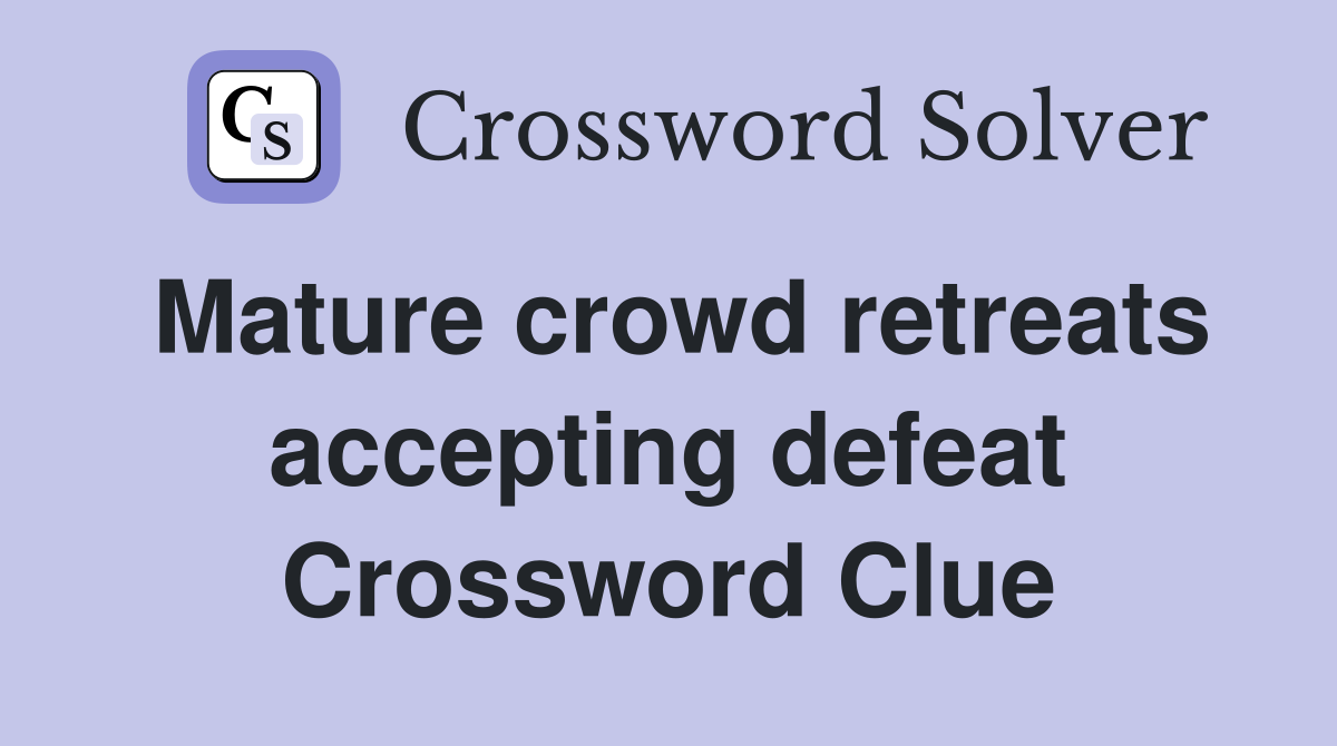 Mature crowd retreats accepting defeat Crossword Clue