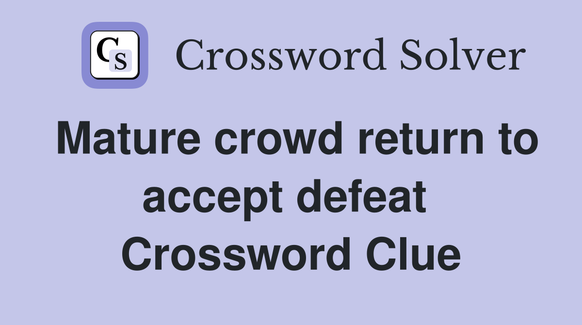 Mature crowd return to accept defeat  Crossword Clue