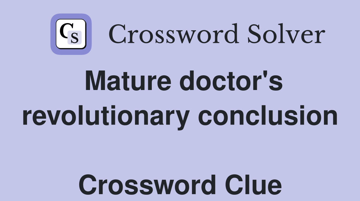 Mature doctor's revolutionary conclusion  Crossword Clue