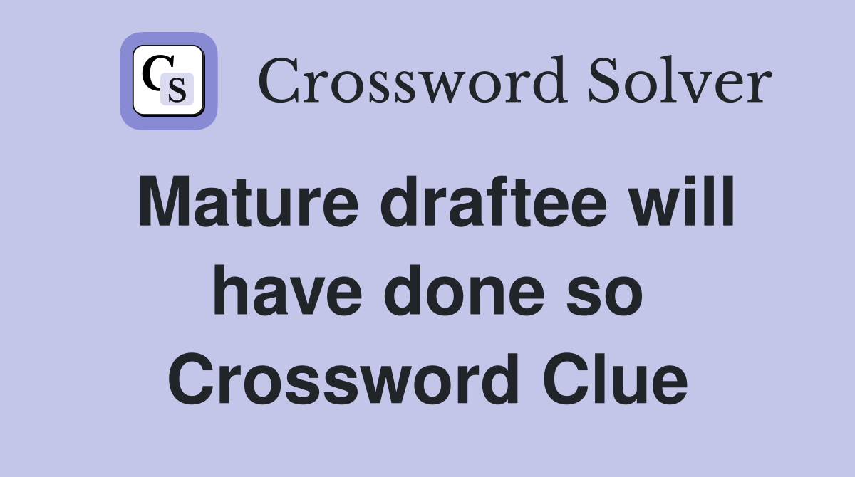 Mature draftee will have done so Crossword Clue