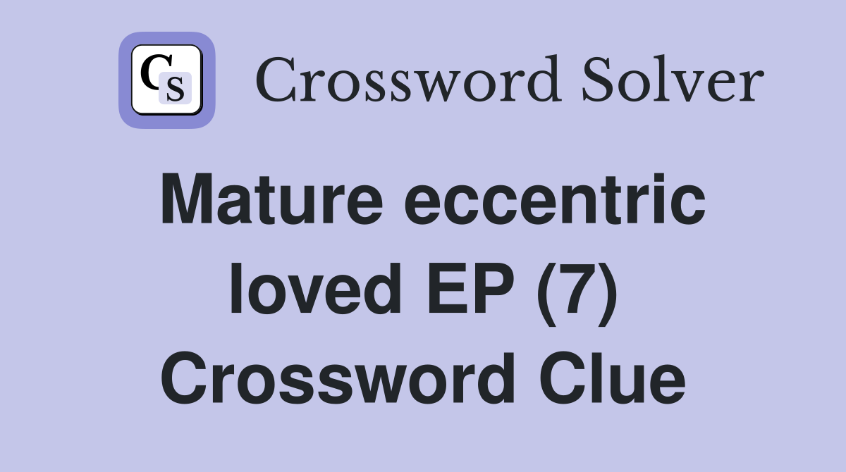 Mature eccentric loved EP (7) Crossword Clue