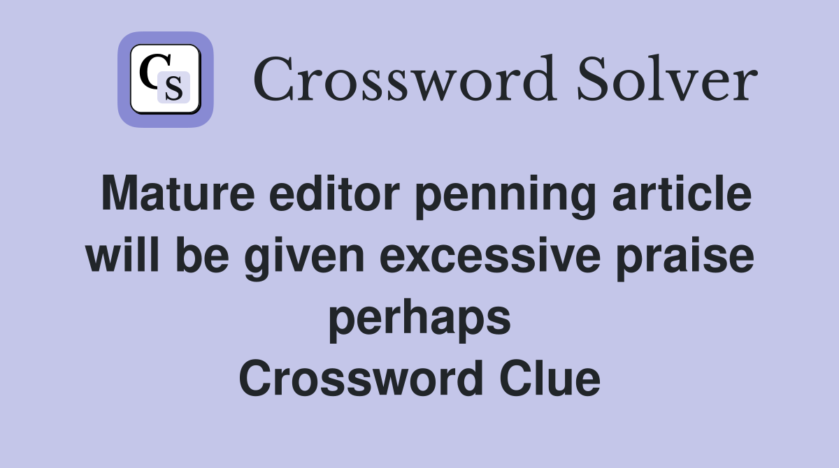 Mature editor penning article will be given excessive praise perhaps Crossword Clue