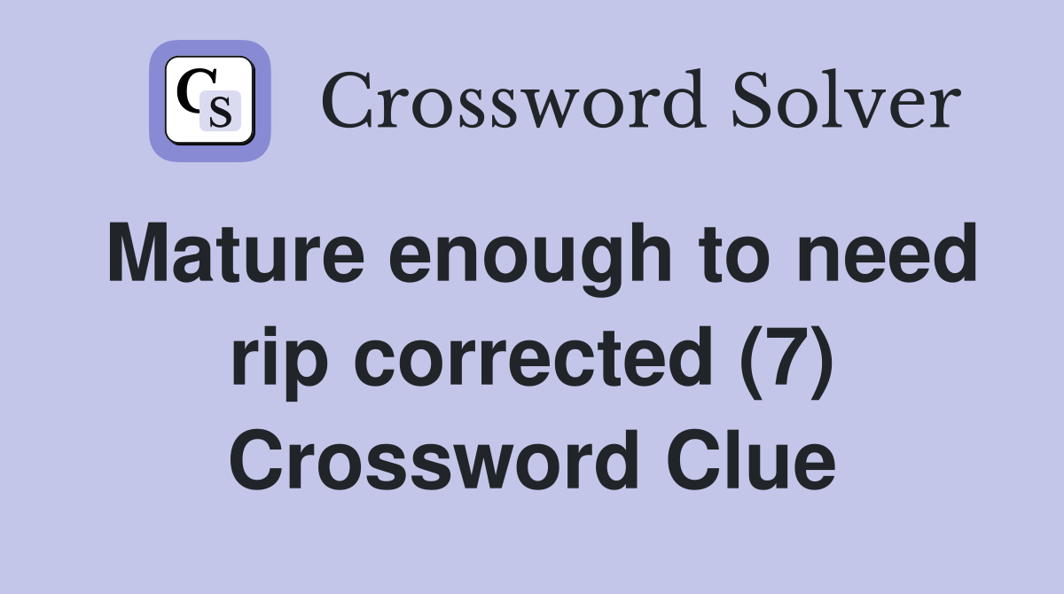 Mature enough to need rip corrected (7) Crossword Clue