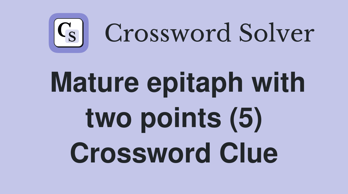 Mature epitaph with two points (5) Crossword Clue