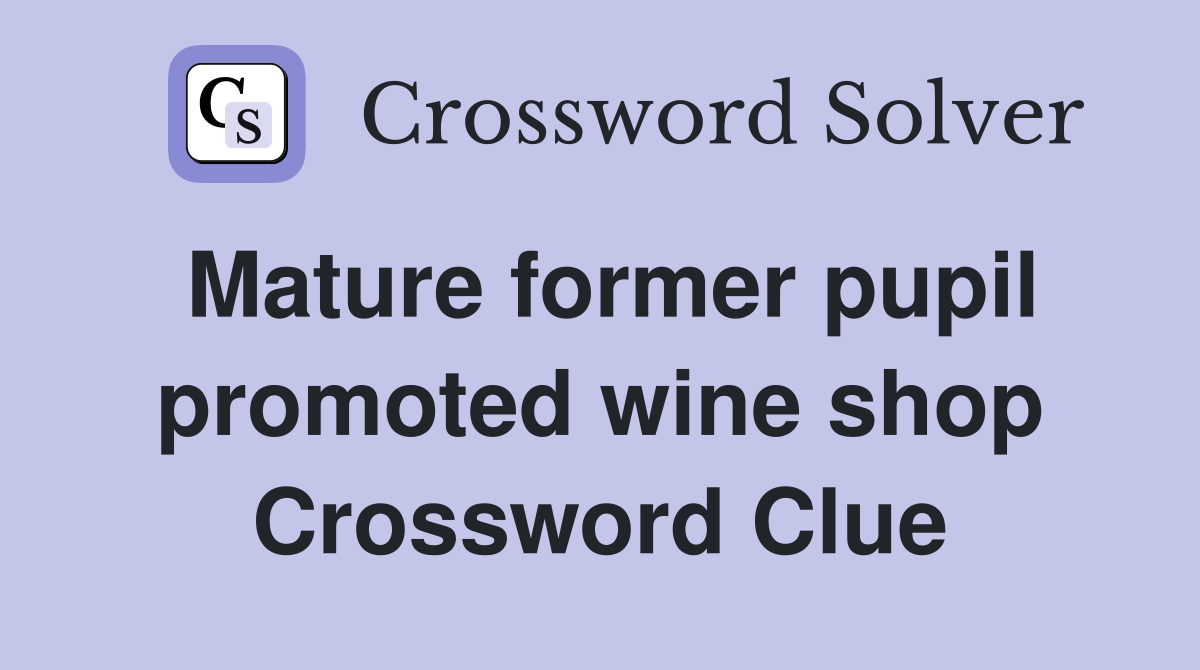 Mature former pupil promoted wine shop Crossword Clue