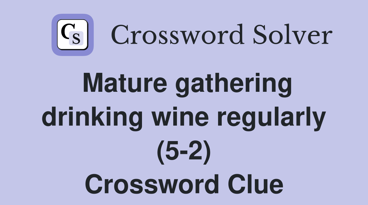 Mature gathering drinking wine regularly (5-2) Crossword Clue