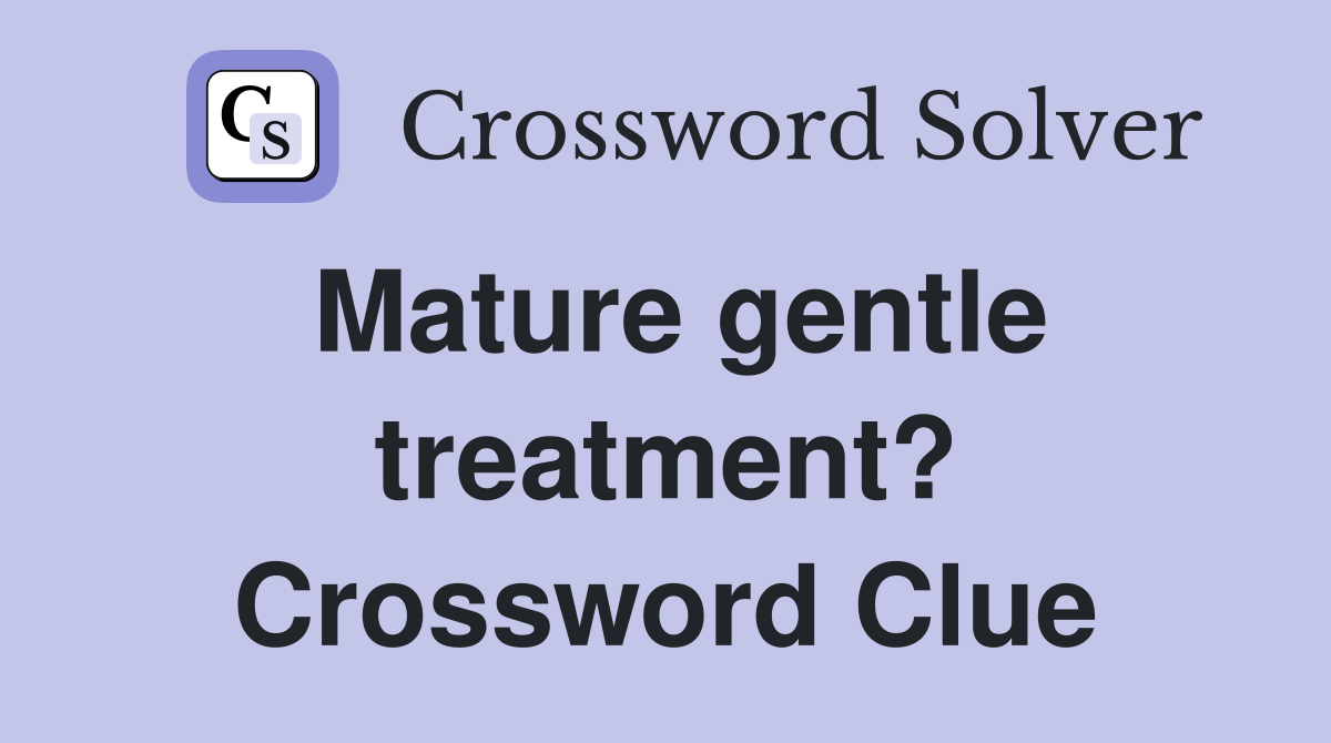 Mature gentle treatment? Crossword Clue