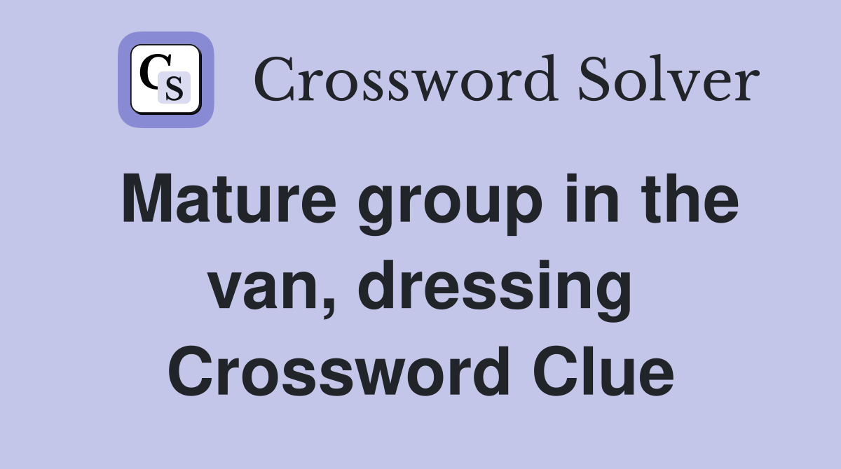 Mature group in the van, dressing Crossword Clue