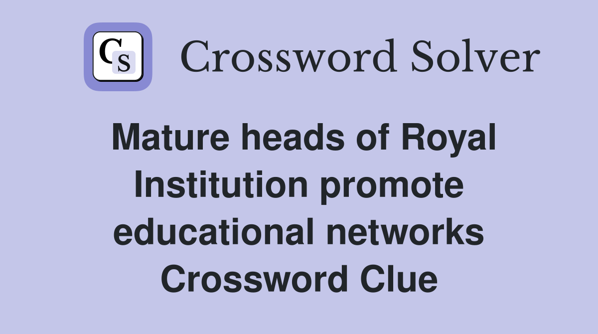 Mature heads of Royal Institution promote educational networks Crossword Clue