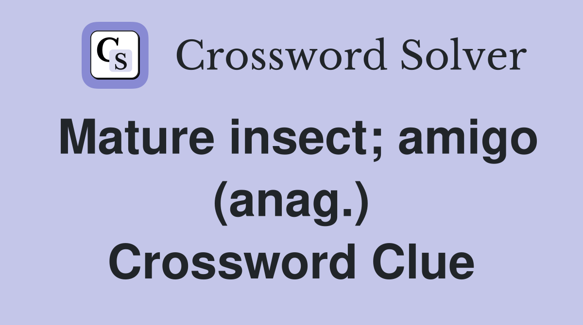 Mature insect; amigo (anag.) Crossword Clue