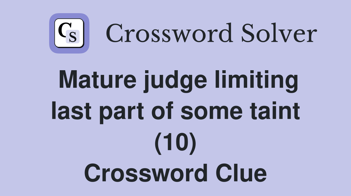 Mature judge limiting last part of some taint (10) Crossword Clue