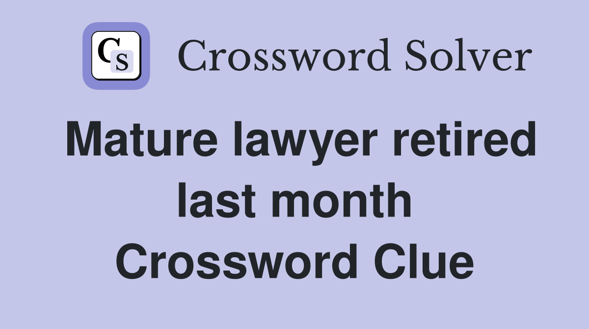 Mature lawyer retired last month Crossword Clue