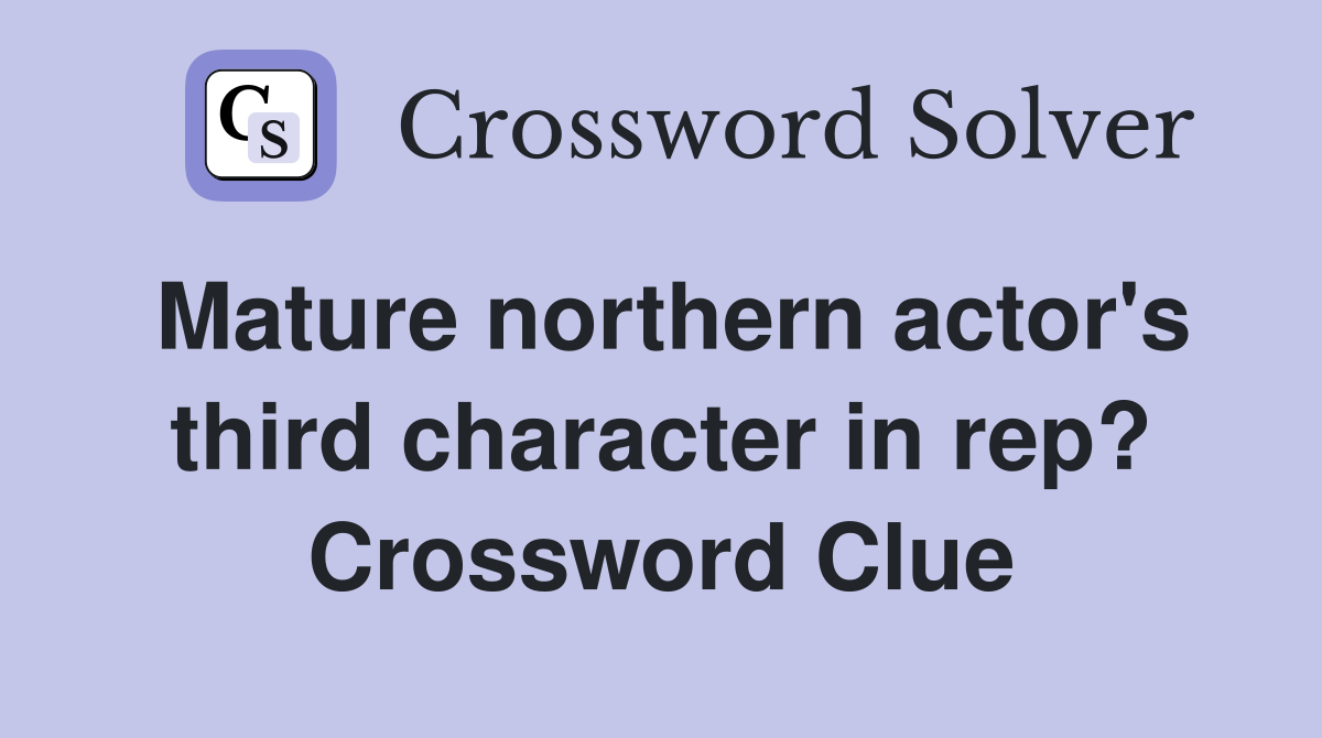 Mature northern actor's third character in rep? Crossword Clue